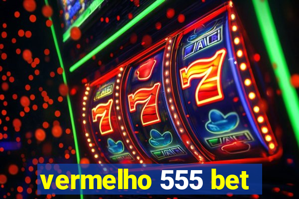 vermelho 555 bet